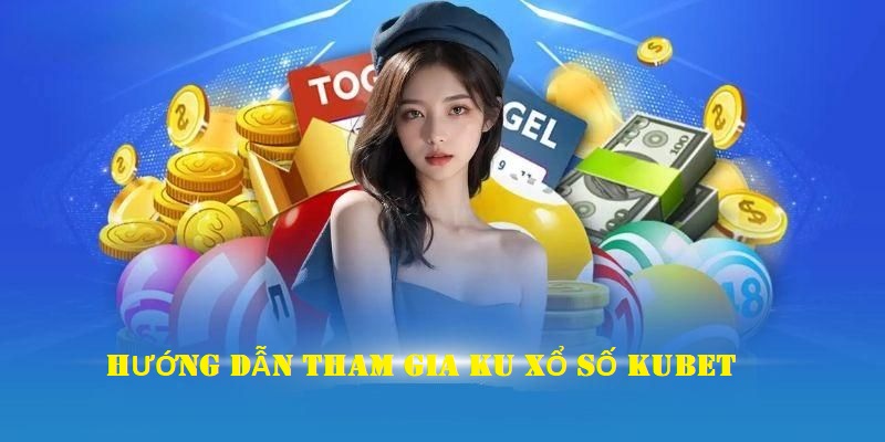 Hướng dẫn các bước tham gia vào Ku xổ số 