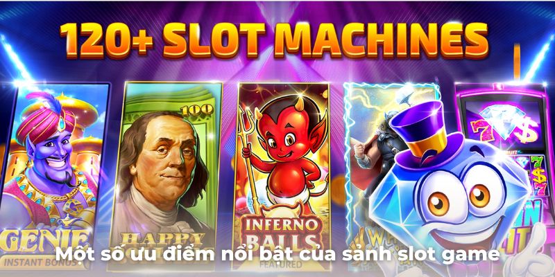 Một số ưu điểm nổi bật của sảnh slot game tại nhà cái này